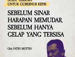 Surat Terbuka untuk Gubernur Kepri, Sebelum Sinar Harapan Memudar, sebelum Hanya Gelap yang Tersisa