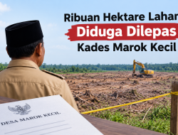 Ribuan Hektare Lahan Diduga Dilepas Kades Marok Kecil